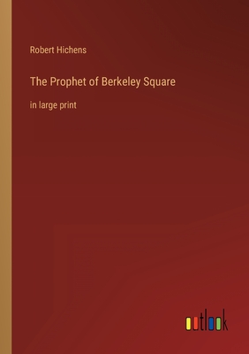 The Prophet of Berkeley Square: in large print - Hichens, Robert