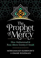 The Prophet of Mercy: How Muhammad (Pbuh) Rose Above Enmity Insult