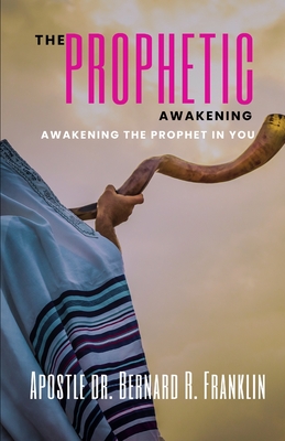 The Prophetic Awakening: Awakening The Prophet In You - Franklin, Bernard R