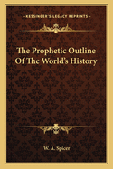 The Prophetic Outline Of The World's History