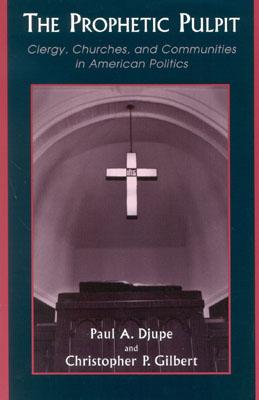 The Prophetic Pulpit: Clergy, Churches, and Communities in American Politics - Djupe, Paul A, and Gilbert, Christopher P