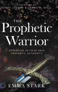The Prophetic Warrior: Operating in Your True Prophetic Authority