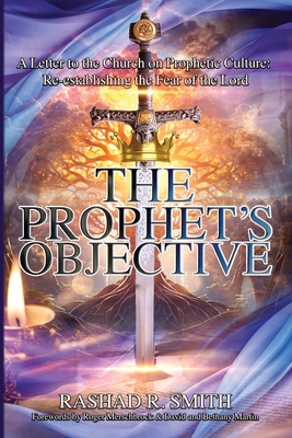 The Prophet's Objective: A Letter to the Church on the Prophetic Culture: Re-establishing the Fear of the Lord - Smith, Rashad R