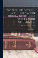 The Prophets of Israel and Their Place in History to the Close of the Eighth Century, B. C.: Eight Lectures