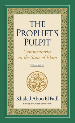 The Prophet's Pulpit: Commentaries on the State of Islam, Volume II - Abou El Fadl, Khaled, and Linnhoff, Josef (Editor)