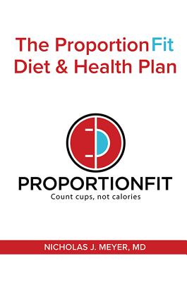 The Proportionfit Diet & Health Plan: Count Cups, Not Calories - Meyer, Nicholas J