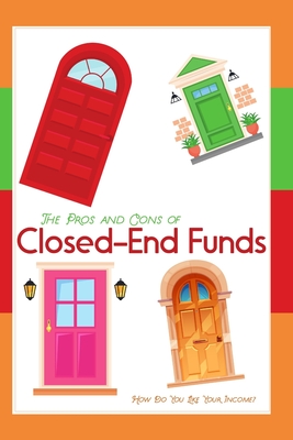 The Pros and Cons of Closed-End Funds: How Do You Like Your Income? - King, Joshua