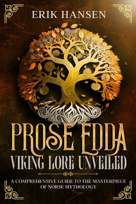 The Prose Edda: A Comprehensive Guide to the Masterpiece of Norse Mythology - Hansen, Erik