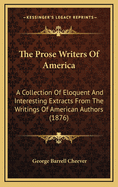 The Prose Writers of America. a Collection of Eloquent and Interesting Extracts from the Writings of American Authors