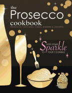 The Prosecco Cookbook: Prosecco Cocktails, Cakes, Dinners & Desserts