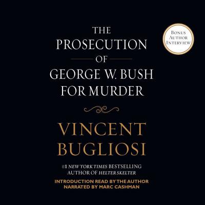 The Prosecution of George W. Bush for Murder Lib/E - Bugliosi, Vincent, and Cashman, Marc (Read by)