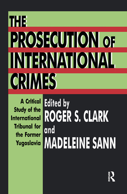 The Prosecution of International Crimes: A Critical Study of the International Tribunal for the Former Yugoslavia - Clark, Roger (Editor), and Sann, Madeleine (Editor)