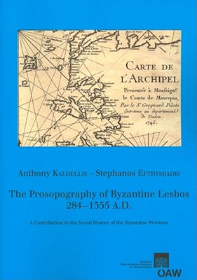 The Prosopography of Byzantine Lesbos, 284-1355 A.D.: A Contribution to the Social History of the Byzantine Province - Efthymiaidis, Stephanos, and Kaldellis, Anthony