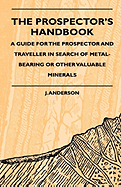 The Prospector's Handbook - A Guide for the Prospector and Traveller in Search of Metal-Bearing or Other Valuable Minerals