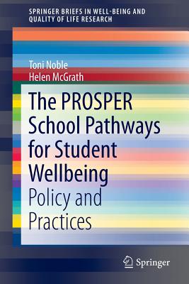 The PROSPER School Pathways for Student Wellbeing: Policy and Practices - Noble, Toni, and McGrath, Helen, Dr., PhD
