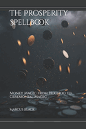 The Prosperity Spellbook: Money Magic from Hoodoo to Ceremonial Magic