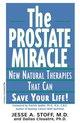 The Prostate Miracle: New Natural Therapies That Can Save Your Life - Clouatre, Dallas, and Stoff, Jesse a