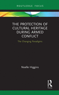 The Protection of Cultural Heritage During Armed Conflict: The Changing Paradigms