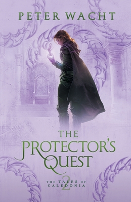 The Protector's Quest: The Tales of Caledonia, Book 2 - Wacht, Peter