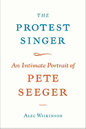 The Protest Singer: An Intimate Portrait of Pete Seeger