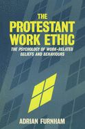 The Protestant Work Ethic: The Psychology of Work Related Beliefs and Behaviours