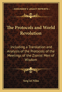 The Protocols and World Revolution: Including a Translation and Analysis of the Protocols of the Meetings of the Zionist Men of Wisdom