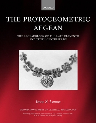 The Protogeometric Aegean: The Archaeology of the Late Eleventh and Tenth Centuries BC - Lemos, Irene S