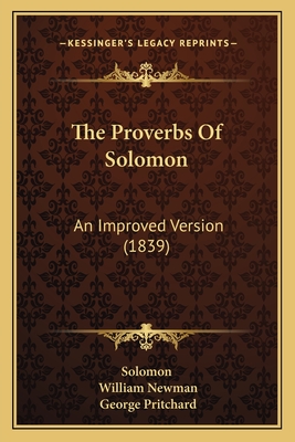 The Proverbs of Solomon: An Improved Version (1839) - Solomon, and Newman, William, and Pritchard, George (Editor)