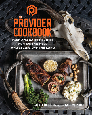 The Provider Cookbook: Fish and Game Recipes for Eating Wild and Living Off the Land - Belding, Chad, and Mendes, Chad