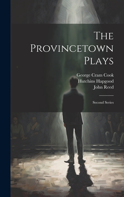 The Provincetown Plays: Second Series - Reed, John, and Hapgood, Hutchins, and Glaspell, Susan
