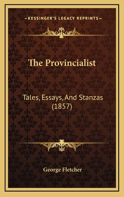 The Provincialist: Tales, Essays, and Stanzas (1857) - Fletcher, George