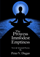 The Prowess of Immodest Emptiness: New and Select Poems