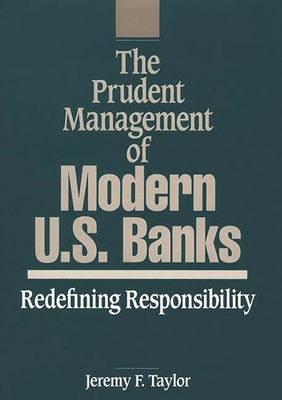 The Prudent Management of Modern U.S. Banks: Redefining Responsibility - Taylor, Jeremy F, and Taylor, Marilyn, and Barrera, Rick