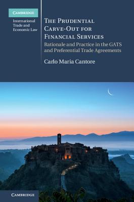 The Prudential Carve-Out for Financial Services: Rationale and Practice in the GATS and Preferential Trade Agreements - Cantore, Carlo Maria
