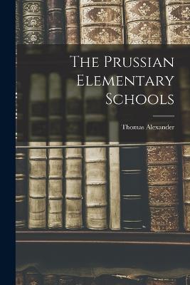 The Prussian Elementary Schools - Alexander, Thomas