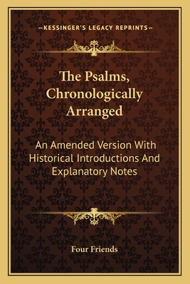 The Psalms, Chronologically Arranged: An Amended Version with Historical Introductions and Explanatory Notes - Four Friends