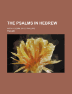 The Psalms in Hebrew: With a Comm. by G. Phillips