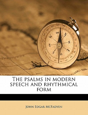 The Psalms in Modern Speech and Rhythmical Form - McFadyen, John Edgar