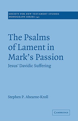 The Psalms of Lament in Mark's Passion: Jesus' Davidic Suffering - Ahearne-Kroll, Stephen