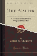 The Psalter: A Witness to the Divine Origin of the Bible (Classic Reprint)