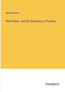 The Psalter, and the Selections of Psalms