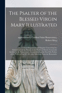 The Psalter of the Blessed Virgin Mary Illustrated: or a Critical Disquisition and Enquiry Concerning the Genuineness of the Parody on the Psalms of David, Commonly Ascribed to St. Bonaventure. Comprehending the First Fifty Psalms of the Psalter Of...