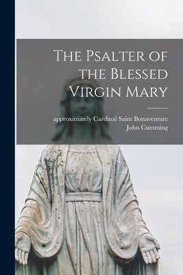 The Psalter of the Blessed Virgin Mary - Bonaventure, Saint Cardinal (Creator), and Cumming, John 1807-1881