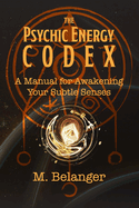 The Psychic Energy Codex: A Manual for Awakening Your Subtle Senses