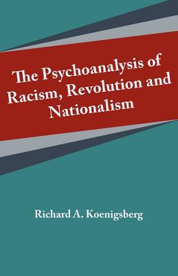 The Psychoanalysis of Racism - Koenigsberg, Richard A