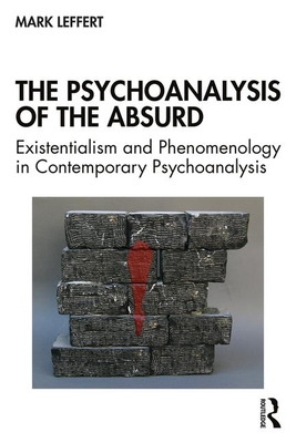 The Psychoanalysis of the Absurd: Existentialism and Phenomenology in Contemporary Psychoanalysis - Leffert, Mark