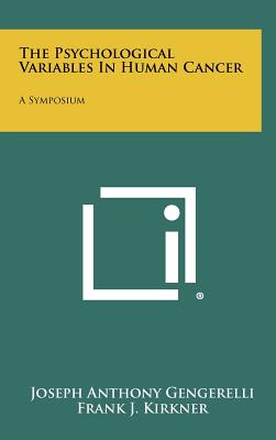 The Psychological Variables In Human Cancer: A Symposium - Gengerelli, Joseph Anthony (Editor), and Kirkner, Frank J (Editor), and Edwards, E V (Foreword by)