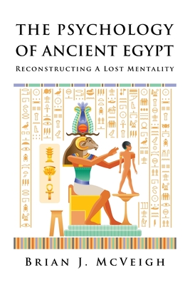 The Psychology of Ancient Egypt: Reconstructing A Lost Mentality - McVeigh, Brian J