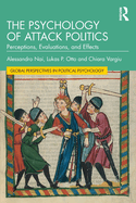 The Psychology of Attack Politics: Perceptions, Evaluations and Effects