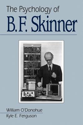 The Psychology of B F Skinner - O'Donohue, William T, and Ferguson, Kyle E, and Vargas, Julie S (Foreword by)